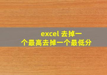 excel 去掉一个最高去掉一个最低分